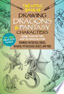 The little book of drawing dragons & fantasy characters : more the 50 tips and techniques for drawing fantastical fairies, dragons, mythological beasts, and more /