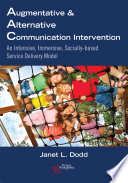 Augmentative and alternative communication intervention : an intensive, immersive, socially based service delivery model / Janet L. Dodd, SLP-D, CCC-SLP.