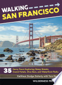 Walking San Francisco : 35 savvy tours exploring steep streets, grand hotels, dive bars, and waterfront parks /