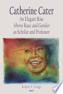 Catherine Cater: an elegant rise above race and gender as scholar and professor /