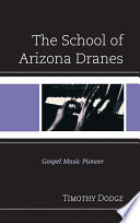 The school of Arizona Dranes : gospel music pioneer / Timothy Dodge.