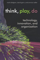 Think, play, do : technology, innovation, and organization / Mark Dodgson, David Gann, Ammon Salter.