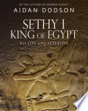 Sethy I, King of Egypt His Life and Afterlife.