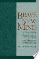 Brave new mind : a thoughtful inquiry into the nature and meaning of mental life /