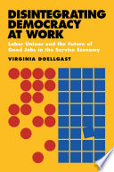 Disintegrating democracy at work : labor unions and the future of good jobs in the service economy / Virginia Doellgast.