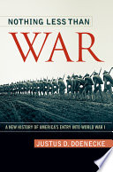 Nothing less than war : a new history of America's entry into World War I /