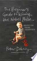 The beginner's guide to winning the Nobel prize : a life in science / Peter Doherty.