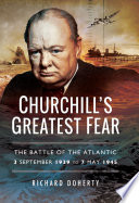 Churchill's Greatest Fear: The Battle of the Atlantic 3 September 1939 to 7 May 1945.