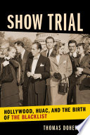 Show trial : Hollywood, HUAC, and the birth of the blacklist / Thomas Doherty.