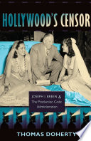 Hollywood's censor : Joseph I. Breen & the Production Code Administration /