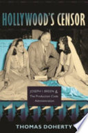 Hollywood's censor : Joseph I. Breen & the Production Code Administration /