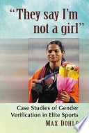 "They say I'm not a girl" : case studies of gender verification in elite sports /