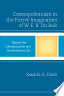 Cosmopolitanism in the fictive imagination of W.E.B. Du Bois : toward the humanization of a revolutionary art /