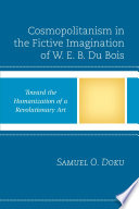 Cosmopolitanism in the fictive imagination of W.E.B. Du Bois : toward the humanization of a revolutionay art / Dr. Samuel O. Doku.