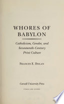 Whores of Babylon : Catholicism, gender, and seventeenth-century print culture / Frances E. Dolan.