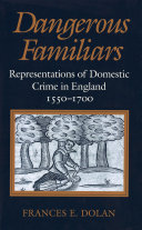 Dangerous familiars : representations of domestic crime in England, 1550 - 1700 /