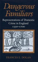 Dangerous familiars : representations of domestic crime in England, 1550-1700 /