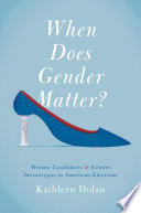 When does gender matter? : women candidates and gender stereotypes in American elections / Kathleen Dolan.