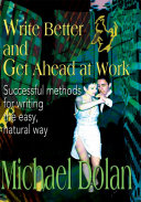 Write better and get ahead at work : successful methods for writing the easy, natural way /