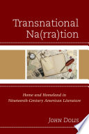 Transnational na(rra)tion : home and homeland in nineteenth-century American literature /