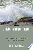 Whitehead's religious thought : from mechanism to organism, from force to persuasion /