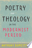Poetry and theology in the modernist period / Anthony Domestico.