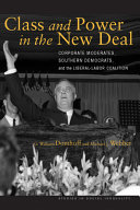 Class and power in the New Deal : corporate moderates, southern Democrats, and the liberal-labor coalition / G. William Domhoff and Michael J. Webber.