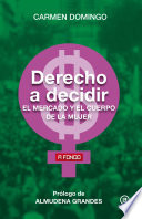 Derecho a decidir : el mercado y el cuerpo de la mujer / Carmen Domingo ; prologo de Almudena Grandes.