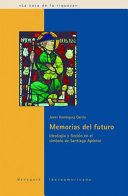 Memorias Del Futuro : Ideologia y Ficcion en el Simbolo de Santiago Apostol / Javier Dominguez Garcia.