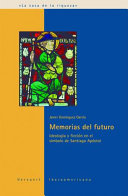 Memorias del futuro : ideologia y ficcion en el simbolo de Santiago Apostol / Javier Dominguez Garcia.