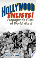 Hollywood enlists! : propaganda films of World War II / Ralph Donald.
