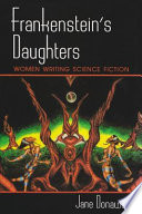 Frankenstein's daughters : women writing science fiction / Jane Donawerth.