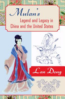 Mulan's legend and legacy in China and the United States / Lan Dong.