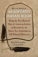 Bradford's Indian book : being the true roote & rise of American letters as revealed by the native text embedded in Of Plimoth Plantation / Betty Booth Donohue.