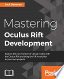 Mastering Oculus Rift development : explore the new frontier of virtual reality with the Oculus Rift and bring the VR revolution to your own projects /