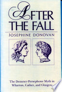 After the fall : the Demeter-Persephone myth in Wharton, Cather, and Glasgow / Josephine Donovan.