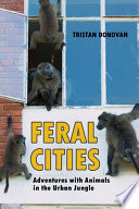 Feral cities : adventures with animals in the urban jungle /