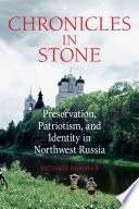 Chronicles in stone : preservation, patriotism, and identity in Northwest Russia /
