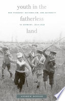 Youth in the fatherless land : war pedagogy, nationalism, and authority in Germany, 1914-1918 /