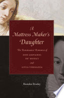 A mattress maker's daughter : the Renaissance romance of Don Giovanni de' Medici and Livia Vernazza / Brendan Dooley.