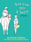 Are you my Uber? : a parody / by Sarah Dooley ; illustrated by Hilary Fitzgerald Campbell