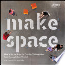 Make space : how to set the stage for creative collaboration / Scott Doorley & Scott Witthoft ; with a foreword by David Kelley.