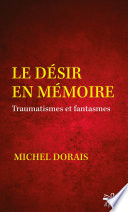 Le desir en memoire : Traumatismes et fantasmes / Michel Dorais.