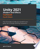 UNITY 2021 SHADERS AND EFFECTS COOKBOOK - FOURTHEDITION : over 50 recipes to help you transform ... your game into a visually stunning masterpiece.