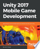 Unity 2017 mobile game development : build, deploy, and monetize games for Android and iOS with Unity / John P. Doran.
