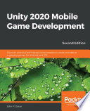 Unity 2020 mobile game development : build, deploy, and monetize engaging 2D and 3D games for Android and iOS /