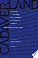 Cadaverland : inventing a pathology of catastrophe for Holocaust survival : the limits of medical knowledge and memory in France / Michael Dorland.