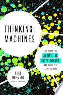 Thinking machines : the quest for artificial intelligence--and where it's taking us next /