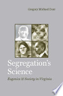 Segregation's science eugenics and society in Virginia /