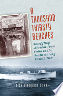 A thousand thirsty beaches : smuggling alcohol from Cuba to the South during Prohibition /